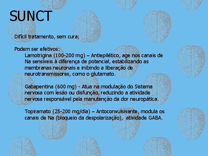 SUNCT Difícil tratamento, sem cura; Podem ser efetivos: Lamotrigina (100 -200 mg) – Antiepilético,