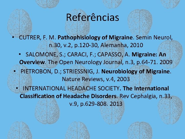 Referências • CUTRER, F. M. Pathophisiology of Migraine. Semin Neurol, n. 30, v. 2,