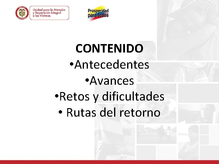 CONTENIDO • Antecedentes • Avances • Retos y dificultades • Rutas del retorno 