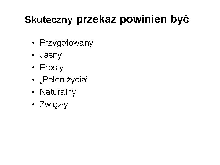 Skuteczny przekaz powinien być • • • Przygotowany Jasny Prosty „Pełen życia” Naturalny Zwięzły