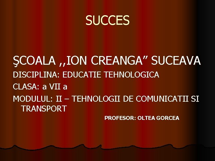 SUCCES ŞCOALA , , ION CREANGA” SUCEAVA DISCIPLINA: EDUCATIE TEHNOLOGICA CLASA: a VII a