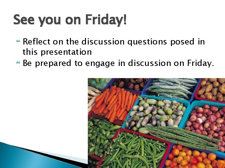 See you on Friday! Reflect on the discussion questions posed in this presentation Be