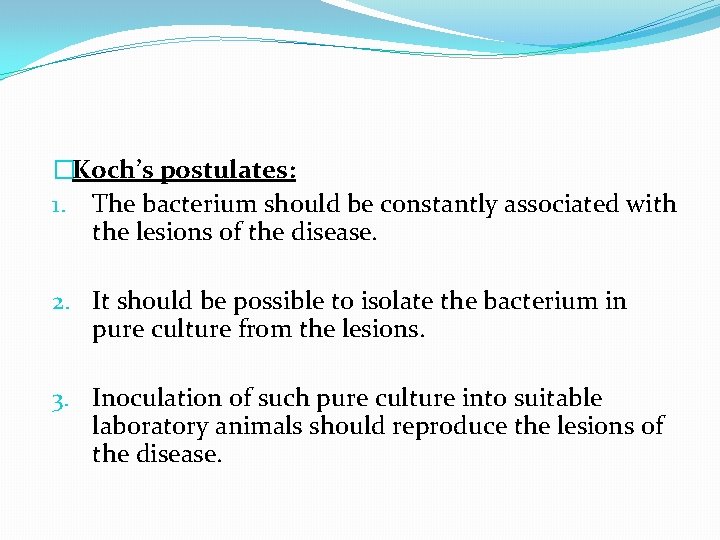 �Koch’s postulates: 1. The bacterium should be constantly associated with the lesions of the