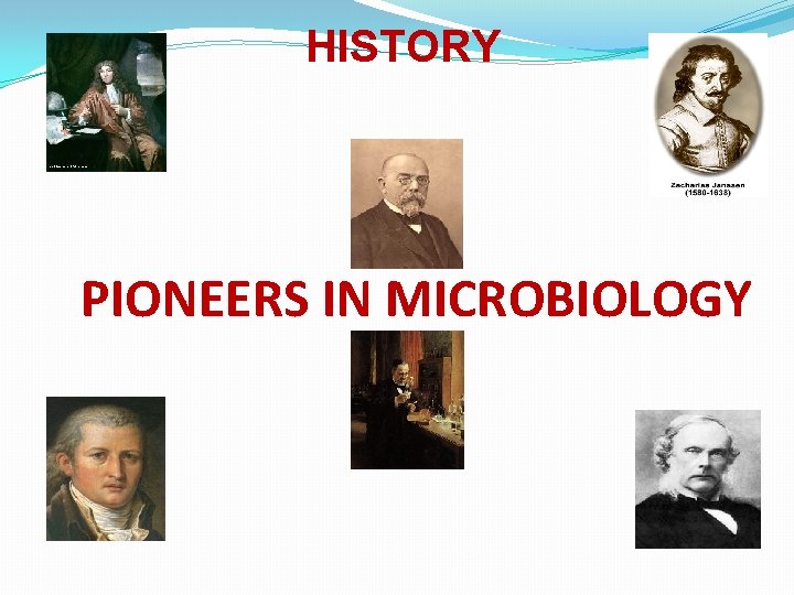 HISTORY PIONEERS IN MICROBIOLOGY 