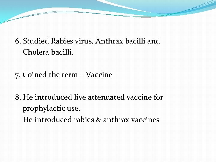 6. Studied Rabies virus, Anthrax bacilli and Cholera bacilli. 7. Coined the term –