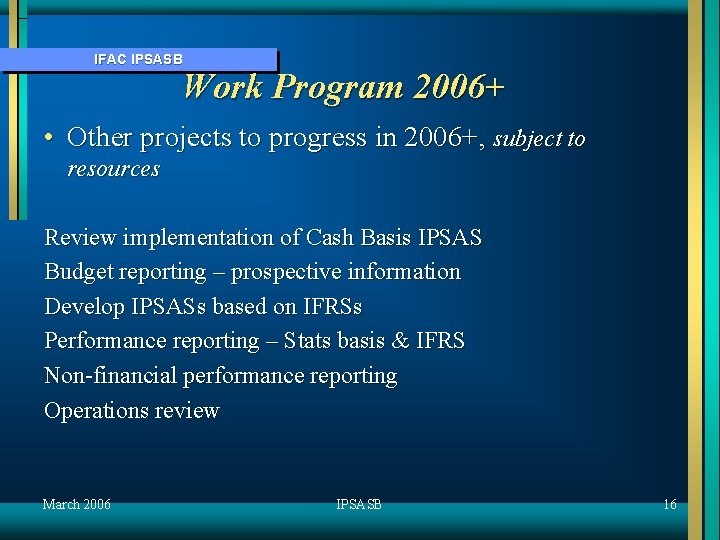 IFAC IPSASB Work Program 2006+ • Other projects to progress in 2006+, subject to