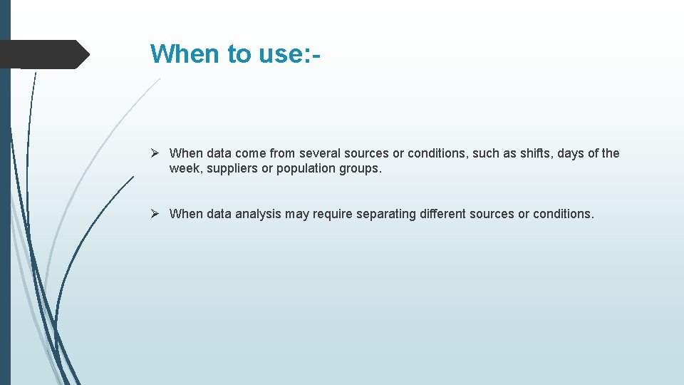 When to use: - Ø When data come from several sources or conditions, such