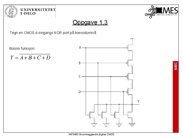 Oppgave 1. 3 Tegn en CMOS 4 -inngangs NOR port på transistornivå. Boolsk funksjon: