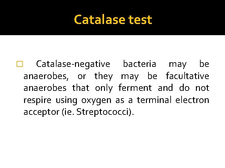 Catalase test � Catalase-negative bacteria may be anaerobes, or they may be facultative anaerobes