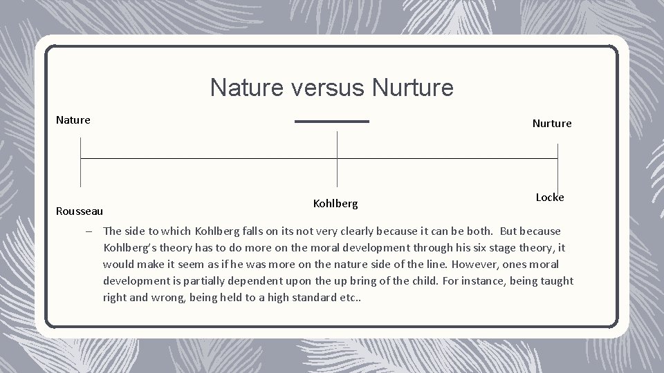Nature versus Nurture Nature Rousseau Nurture Kohlberg Locke – The side to which Kohlberg