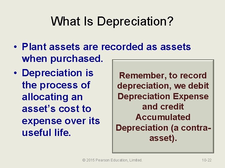 What Is Depreciation? • Plant assets are recorded as assets when purchased. • Depreciation