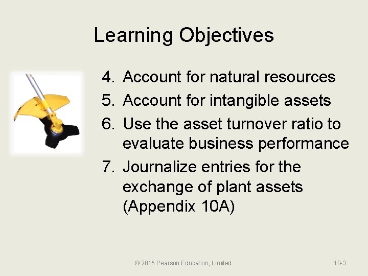 Learning Objectives 4. Account for natural resources 5. Account for intangible assets 6. Use