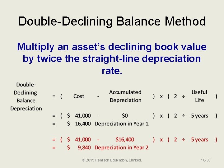Double-Declining Balance Method Multiply an asset’s declining book value by twice the straight-line depreciation