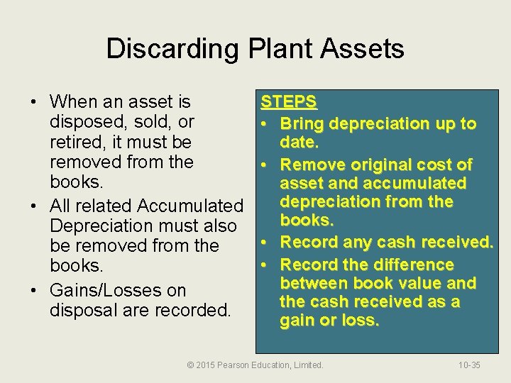 Discarding Plant Assets • When an asset is disposed, sold, or retired, it must