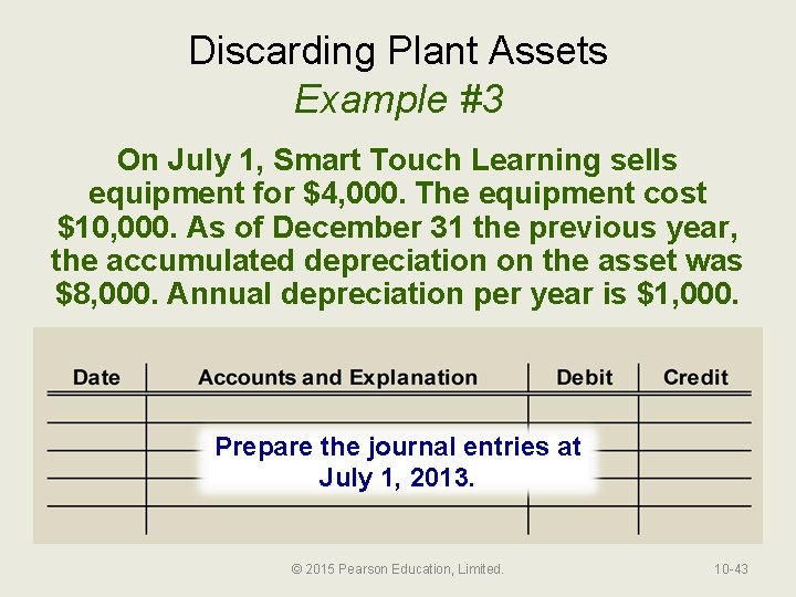 Discarding Plant Assets Example #3 On July 1, Smart Touch Learning sells equipment for