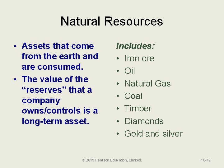 Natural Resources • Assets that come from the earth and are consumed. • The