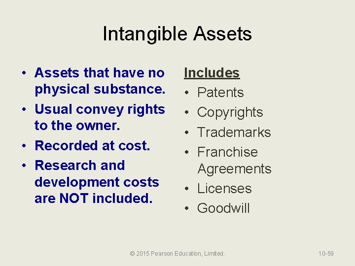 Intangible Assets • Assets that have no physical substance. • Usual convey rights to