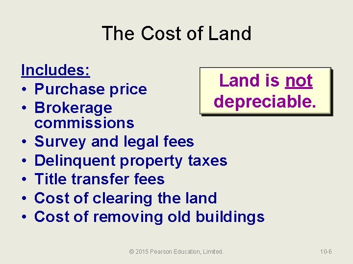 The Cost of Land Includes: Land is not • Purchase price depreciable. • Brokerage