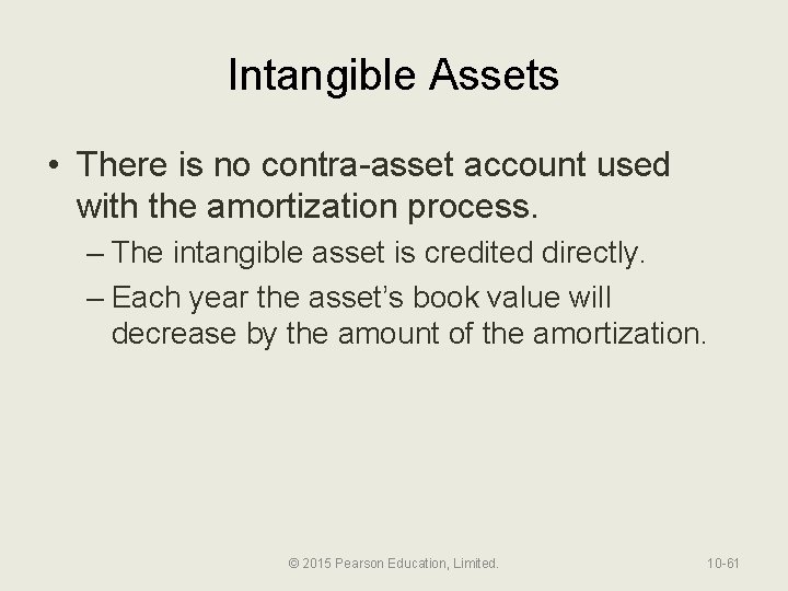 Intangible Assets • There is no contra-asset account used with the amortization process. –