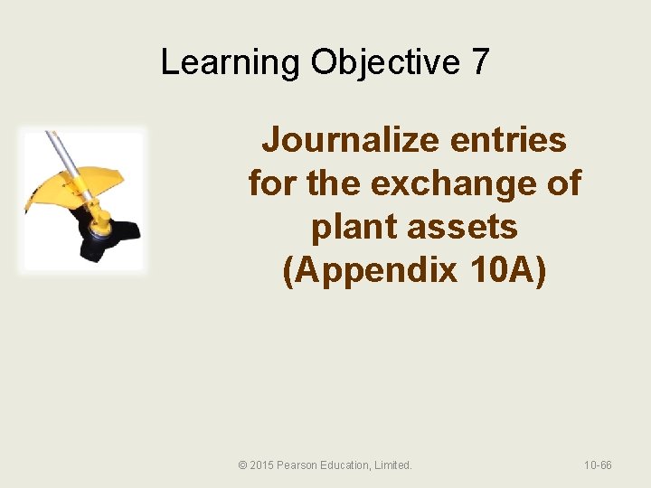 Learning Objective 7 Journalize entries for the exchange of plant assets (Appendix 10 A)