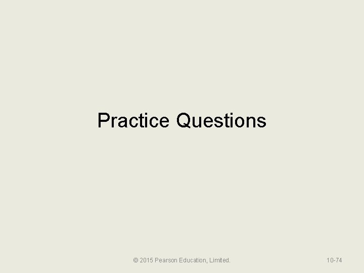 Practice Questions © 2015 Pearson Education, Limited. 10 -74 