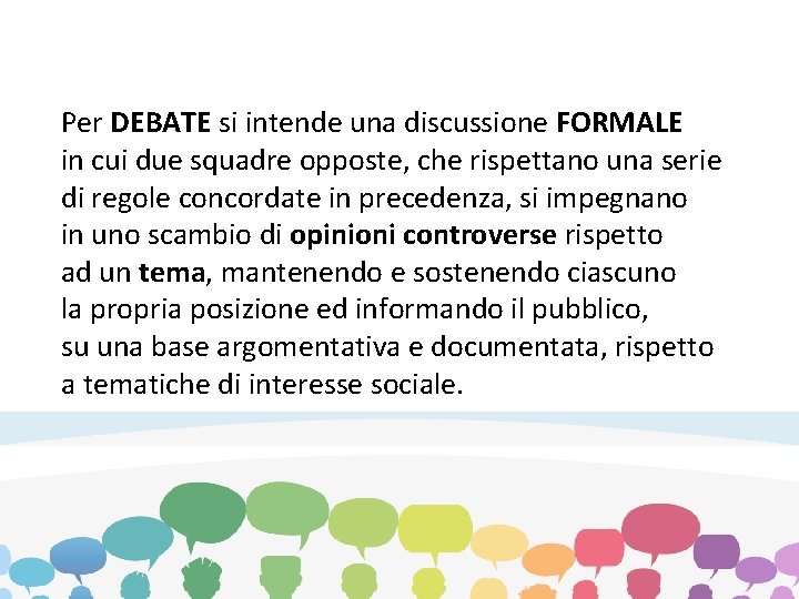 Per DEBATE si intende una discussione FORMALE in cui due squadre opposte, che rispettano