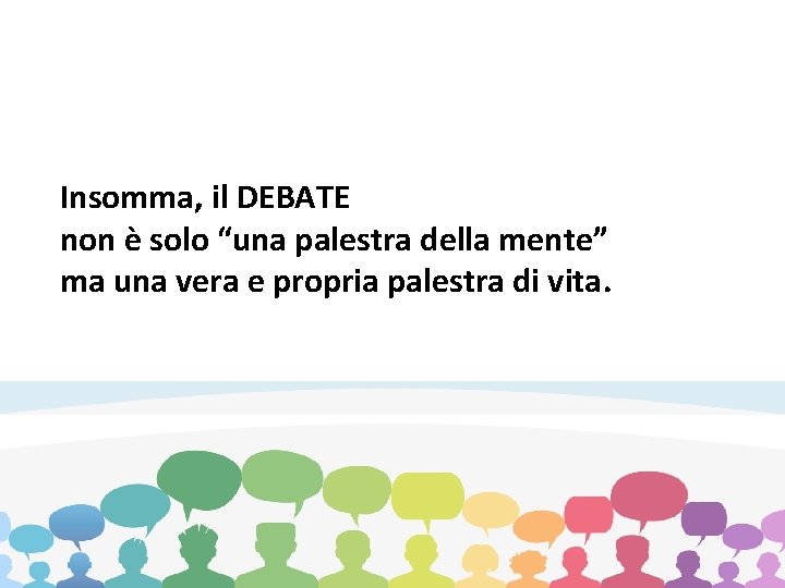 Insomma, il DEBATE non è solo “una palestra della mente” ma una vera e