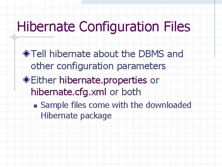 Hibernate Configuration Files Tell hibernate about the DBMS and other configuration parameters Either hibernate.