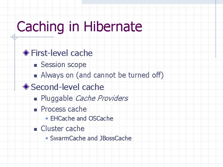 Caching in Hibernate First-level cache n n Session scope Always on (and cannot be