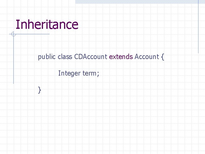 Inheritance public class CDAccount extends Account { Integer term; } 