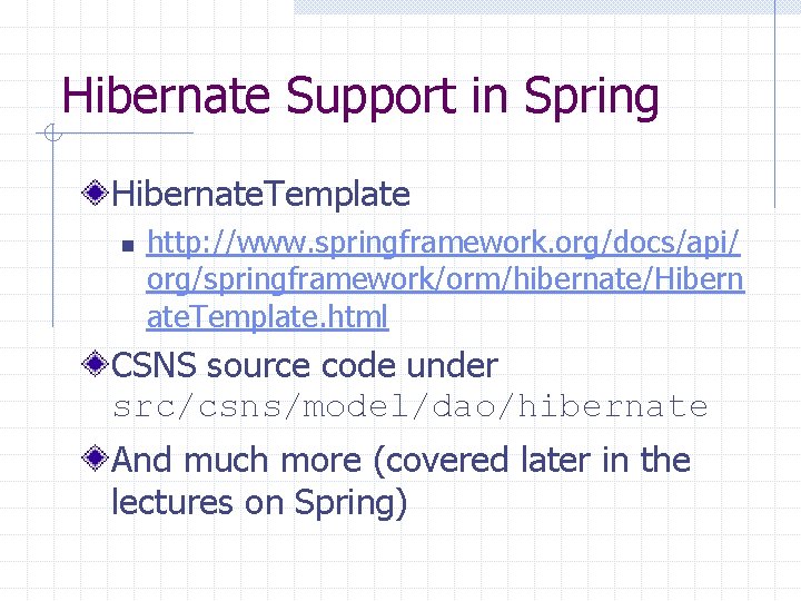 Hibernate Support in Spring Hibernate. Template n http: //www. springframework. org/docs/api/ org/springframework/orm/hibernate/Hibern ate. Template.