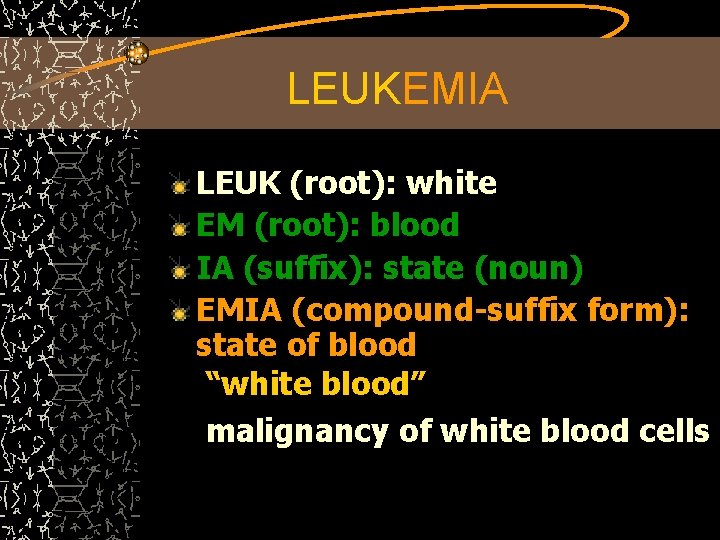 LEUKEMIA LEUK (root): white EM (root): blood IA (suffix): state (noun) EMIA (compound-suffix form):