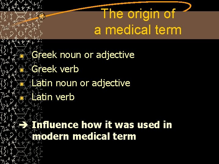 The origin of a medical term Greek noun or adjective Greek verb Latin noun