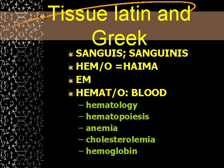 Tissue latin and Greek SANGUIS; SANGUINIS HEM/O =HAIMA EM HEMAT/O: BLOOD – hematology –