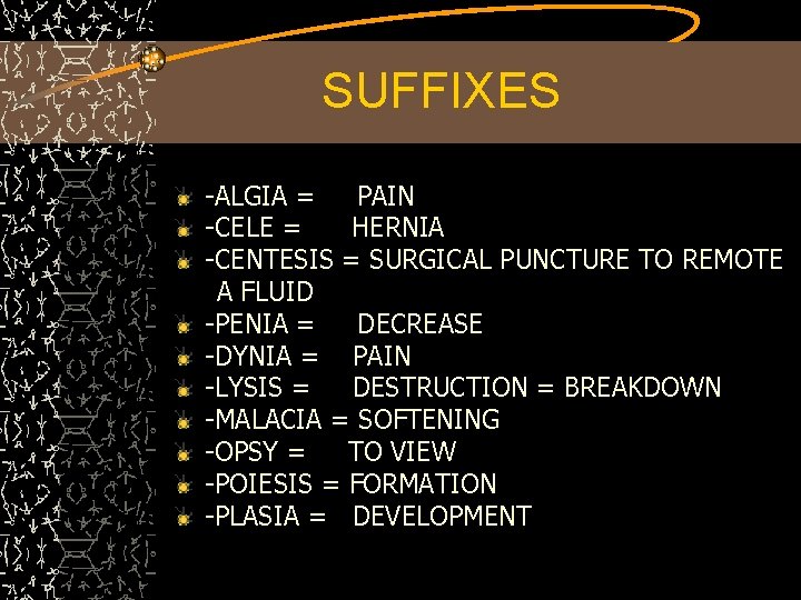 SUFFIXES -ALGIA = PAIN -CELE = HERNIA -CENTESIS = SURGICAL PUNCTURE TO REMOTE A