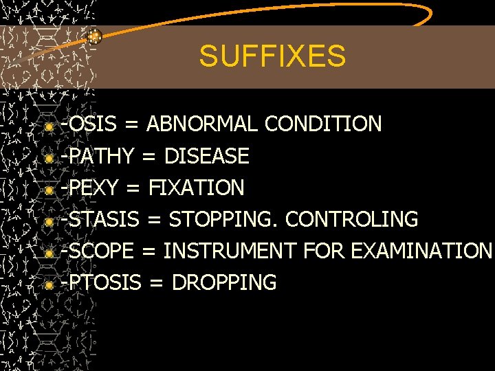 SUFFIXES -OSIS = ABNORMAL CONDITION -PATHY = DISEASE -PEXY = FIXATION -STASIS = STOPPING.