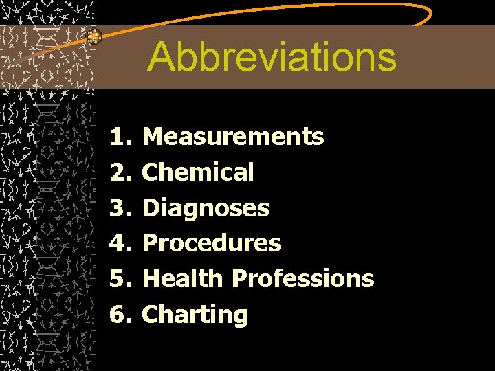 Abbreviations 1. 2. 3. 4. 5. 6. Measurements Chemical Diagnoses Procedures Health Professions Charting