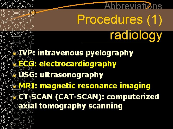 Abbreviations Procedures (1) radiology IVP: intravenous pyelography ECG: electrocardiography USG: ultrasonography MRI: magnetic resonance