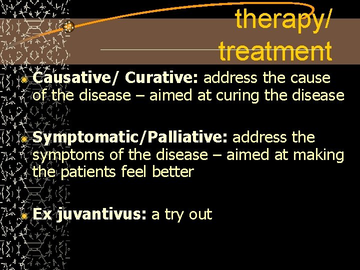 therapy/ treatment Causative/ Curative: address the cause of the disease – aimed at curing