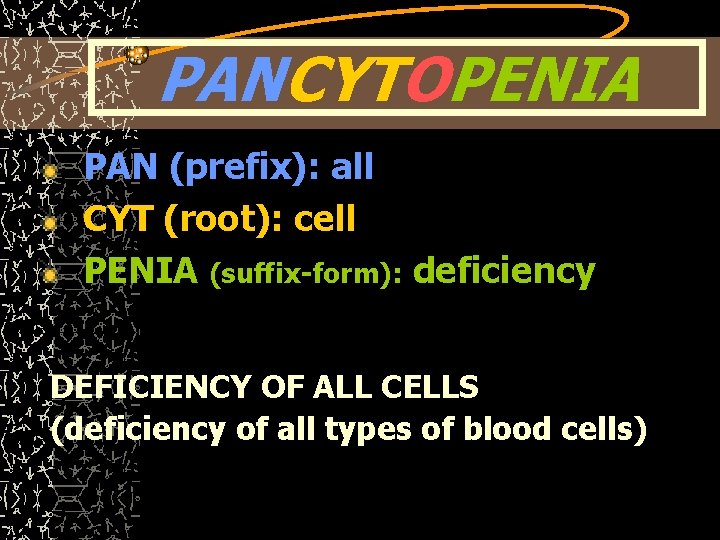 PANCYTOPENIA PAN (prefix): all CYT (root): cell PENIA (suffix-form): deficiency DEFICIENCY OF ALL CELLS