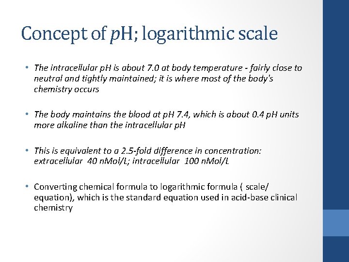 Concept of p. H; logarithmic scale • The intracellular p. H is about 7.