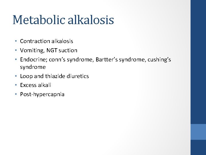 Metabolic alkalosis • Contraction alkalosis • Vomiting, NGT suction • Endocrine; conn’s syndrome, Bartter’s