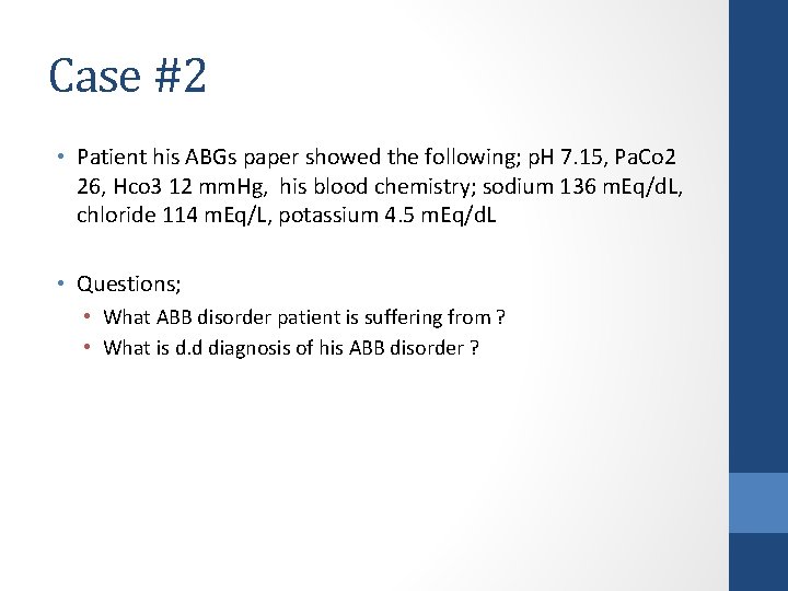 Case #2 • Patient his ABGs paper showed the following; p. H 7. 15,