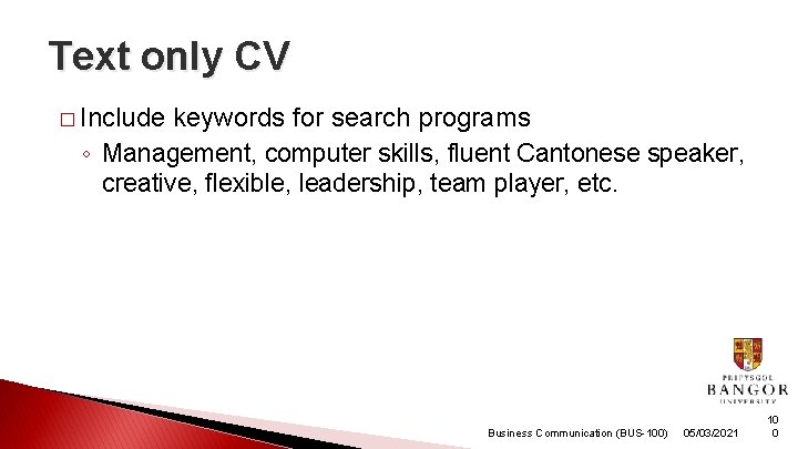 Text only CV � Include keywords for search programs ◦ Management, computer skills, fluent