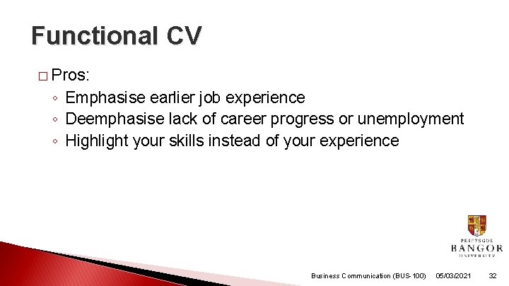 Functional CV � Pros: ◦ Emphasise earlier job experience ◦ Deemphasise lack of career