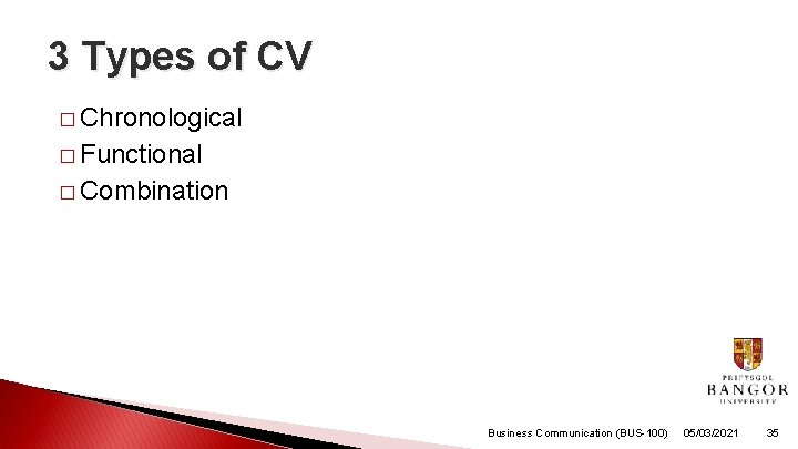 3 Types of CV � Chronological � Functional � Combination Business Communication (BUS-100) 05/03/2021