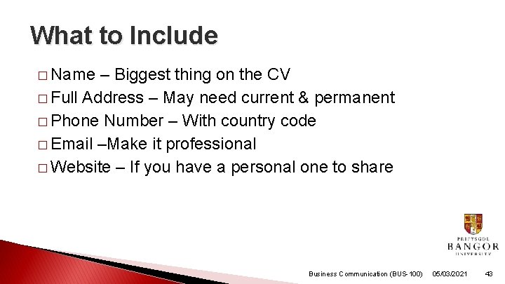 What to Include � Name – Biggest thing on the CV � Full Address