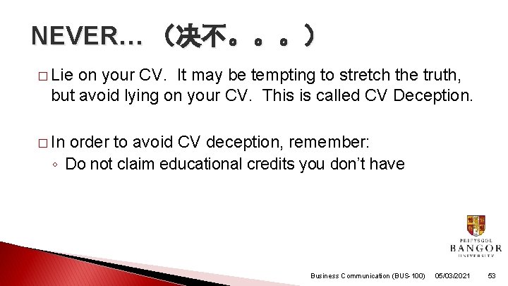 NEVER… （决不。。。） � Lie on your CV. It may be tempting to stretch the