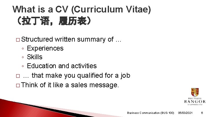 What is a CV (Curriculum Vitae) （拉丁语，履历表） � Structured written summary of … ◦