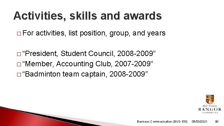 Activities, skills and awards � For activities, list position, group, and years � “President,